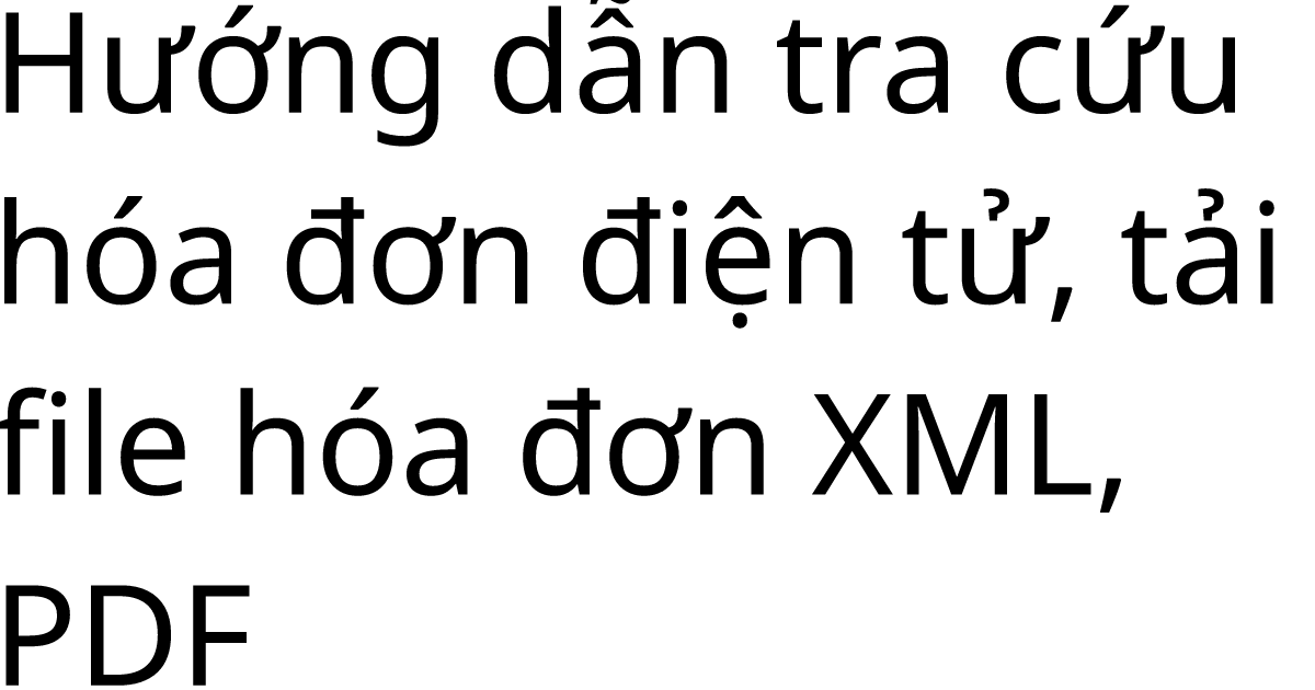 Hướng dẫn tra cứu hóa đơn điện tử, tải file hóa đơn XML, PDF